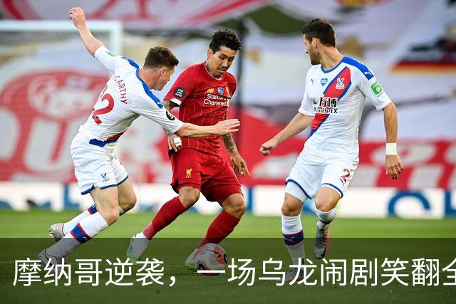摩纳哥逆袭，一场乌龙闹剧笑翻全场！
